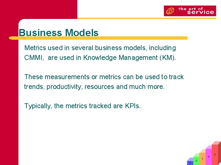 Business Models Metrics used in several business models, including CMMI, are used in Knowledge