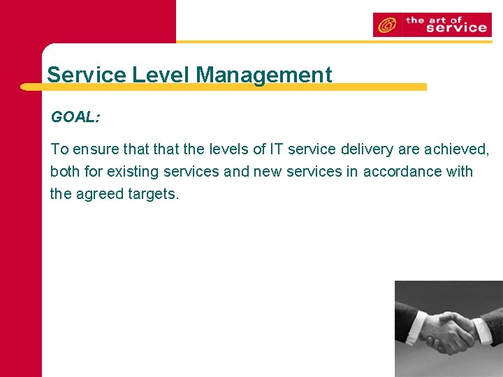 Service Level Management GOAL: To ensure that the levels of IT service delivery are