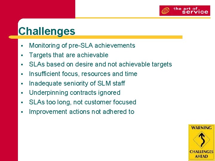 Challenges § § § § Monitoring of pre-SLA achievements Targets that are achievable SLAs