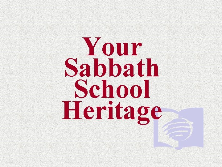 Your Sabbath School Heritage Your Sabbath School Heritage