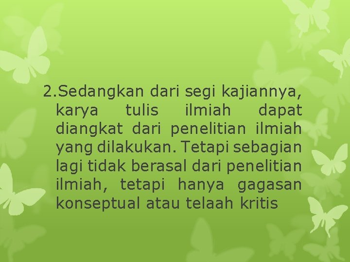 2. Sedangkan dari segi kajiannya, karya tulis ilmiah dapat diangkat dari penelitian ilmiah yang