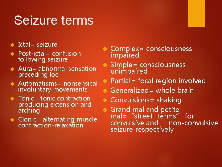 Seizure terms Ictal= seizure Post-ictal= confusion following seizure Aura= abnormal sensation preceding loc Automatisms=