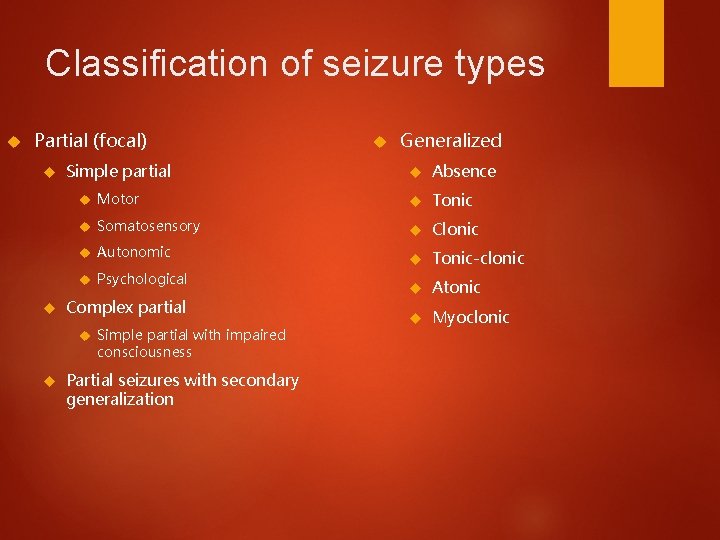 Classification of seizure types Partial (focal) Simple partial Absence Motor Tonic Somatosensory Clonic Tonic-clonic