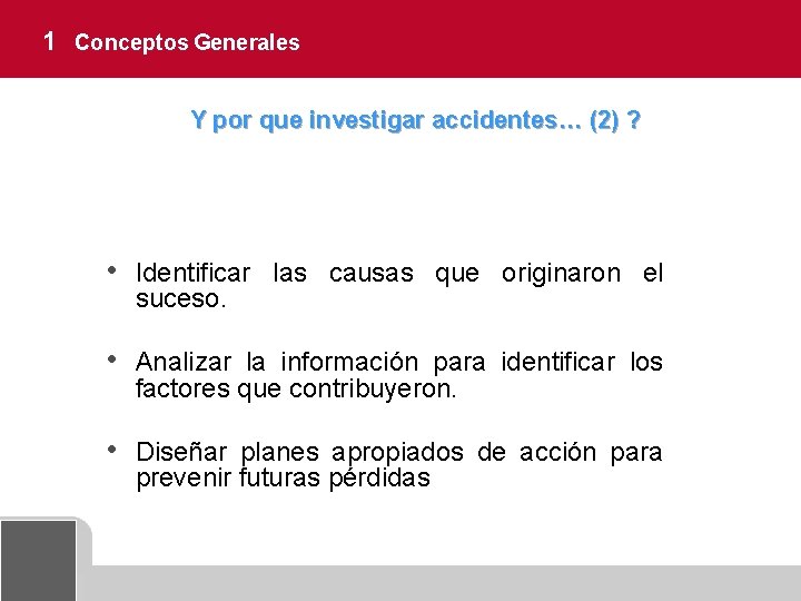 1 Conceptos Generales Y por que investigar accidentes… (2) ? • Identificar las causas