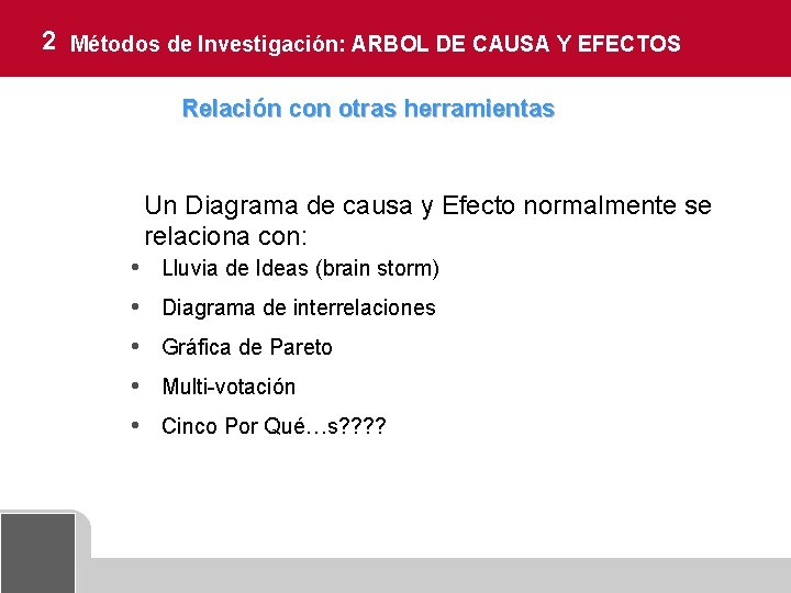 2 Métodos de Investigación: ARBOL DE CAUSA Y EFECTOS Relación con otras herramientas Un