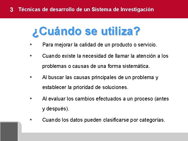 3 Técnicas de desarrollo de un Sistema de Investigación ¿Cuándo se utiliza? • Para