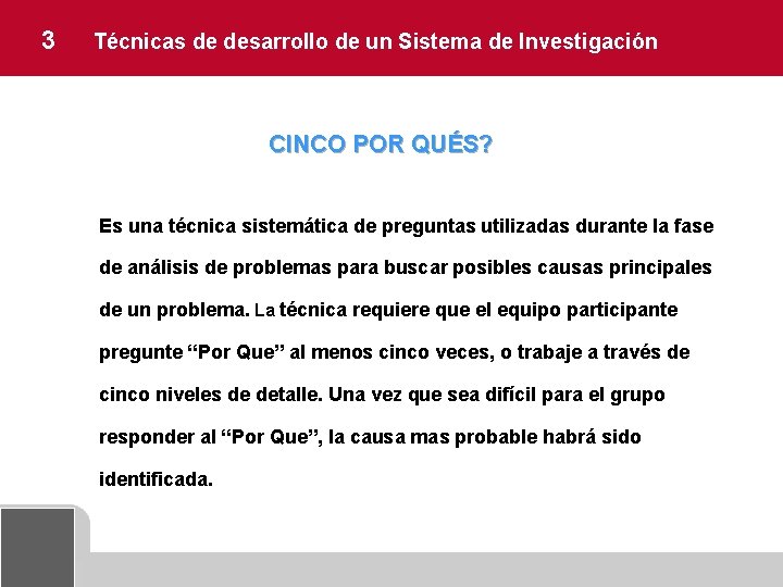 3 Técnicas de desarrollo de un Sistema de Investigación CINCO POR QUÉS? Es una