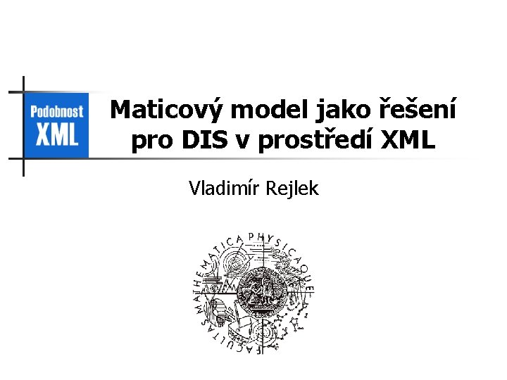 Maticový model jako řešení pro DIS v prostředí XML Vladimír Rejlek 