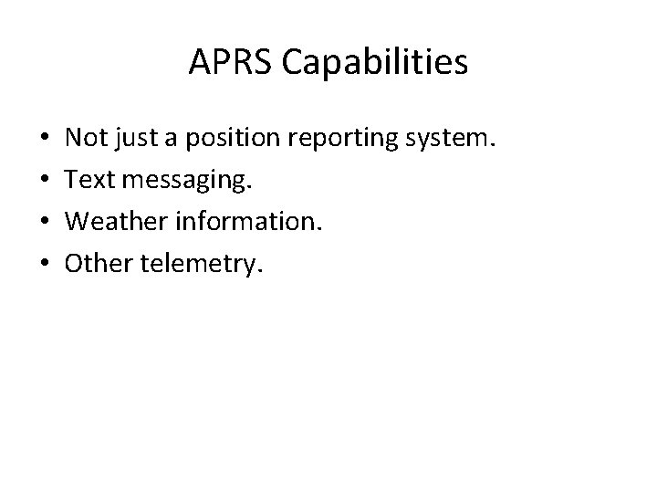 APRS Capabilities • • Not just a position reporting system. Text messaging. Weather information.