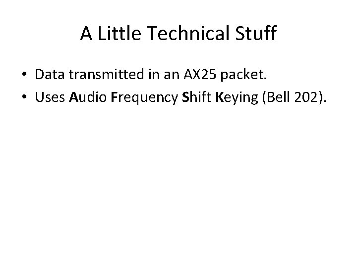 A Little Technical Stuff • Data transmitted in an AX 25 packet. • Uses