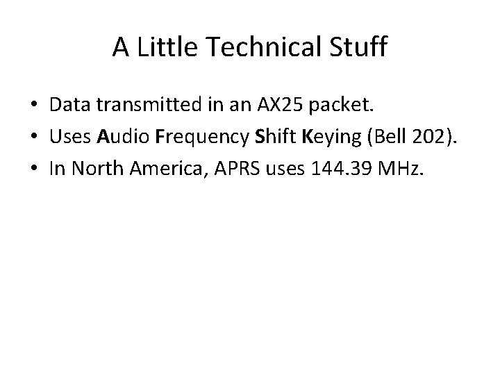 A Little Technical Stuff • Data transmitted in an AX 25 packet. • Uses