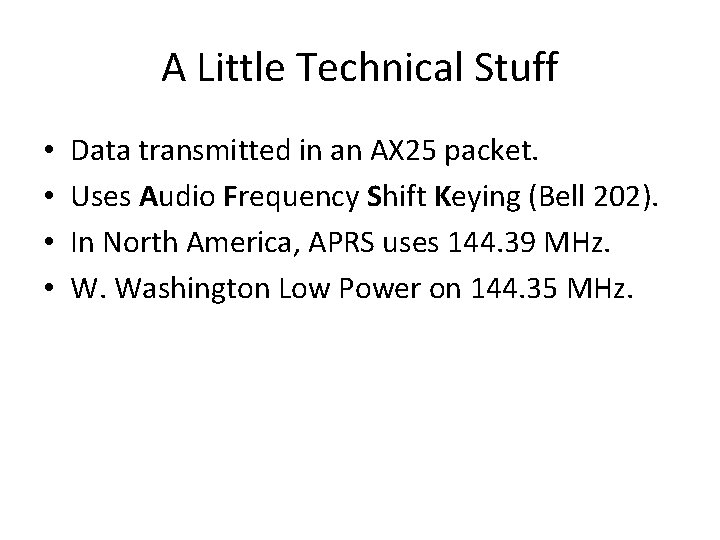 A Little Technical Stuff • • Data transmitted in an AX 25 packet. Uses