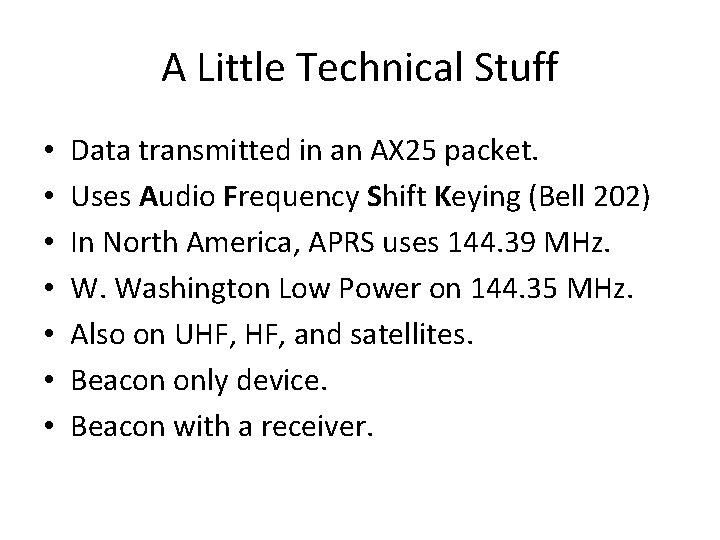A Little Technical Stuff • • Data transmitted in an AX 25 packet. Uses