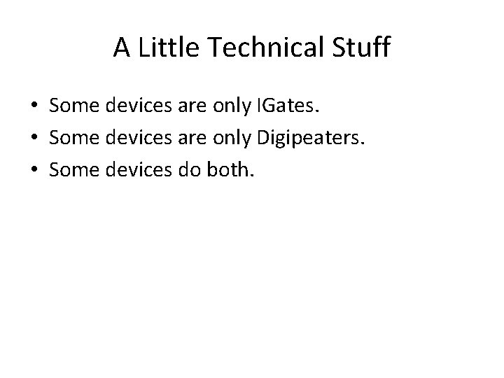 A Little Technical Stuff • Some devices are only IGates. • Some devices are