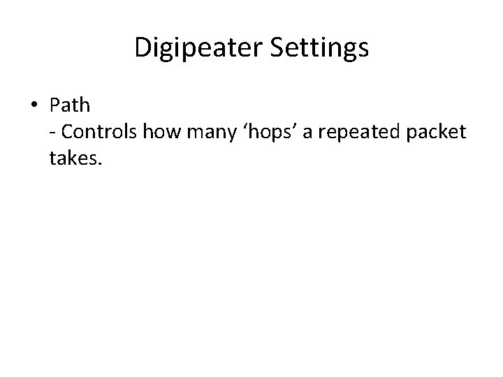 Digipeater Settings • Path - Controls how many ‘hops’ a repeated packet takes. 