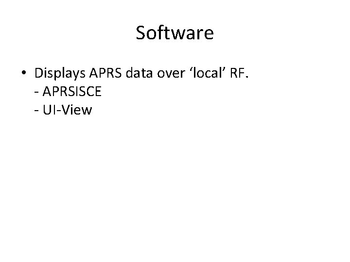 Software • Displays APRS data over ‘local’ RF. - APRSISCE - UI-View 