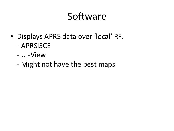 Software • Displays APRS data over ‘local’ RF. - APRSISCE - UI-View - Might