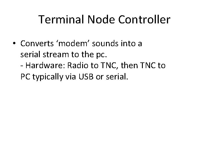 Terminal Node Controller • Converts ‘modem’ sounds into a serial stream to the pc.