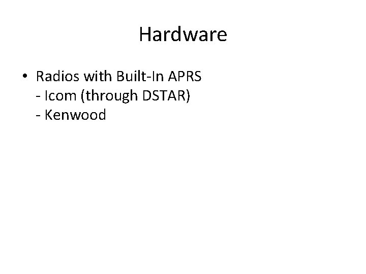 Hardware • Radios with Built-In APRS - Icom (through DSTAR) - Kenwood 