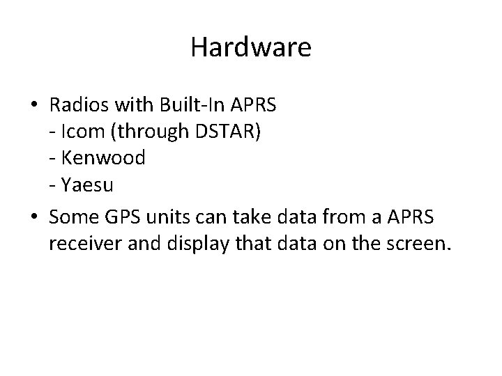 Hardware • Radios with Built-In APRS - Icom (through DSTAR) - Kenwood - Yaesu