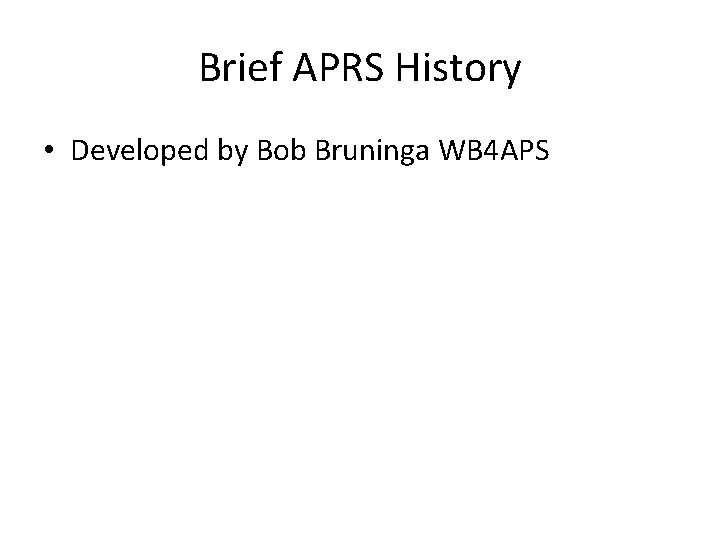 Brief APRS History • Developed by Bob Bruninga WB 4 APS 