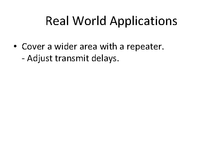 Real World Applications • Cover a wider area with a repeater. - Adjust transmit