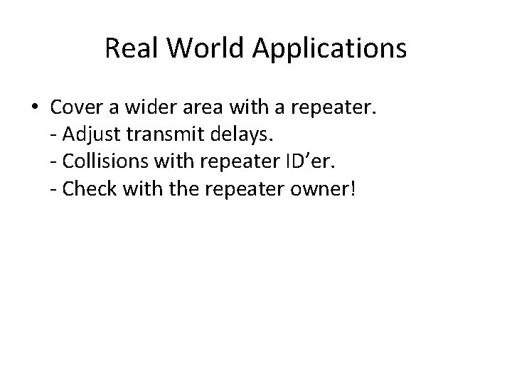 Real World Applications • Cover a wider area with a repeater. - Adjust transmit