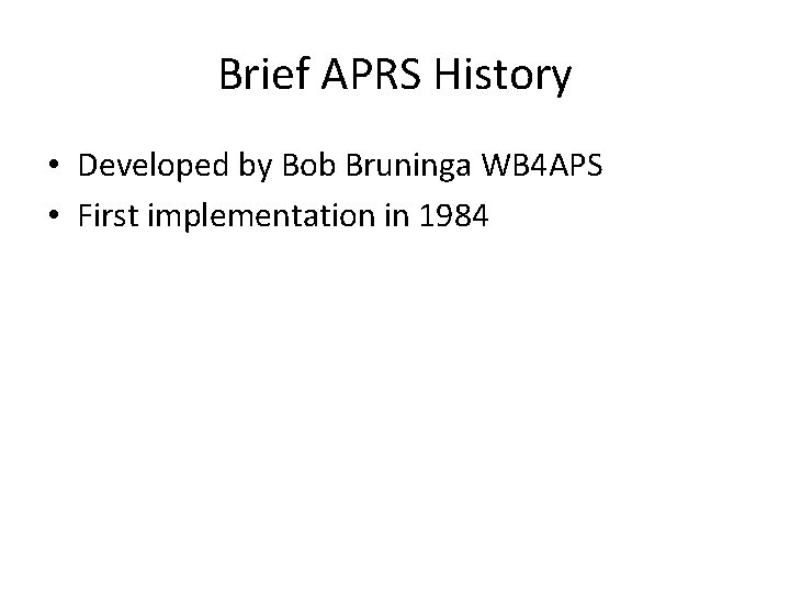 Brief APRS History • Developed by Bob Bruninga WB 4 APS • First implementation