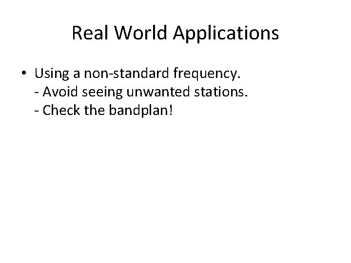 Real World Applications • Using a non-standard frequency. - Avoid seeing unwanted stations. -