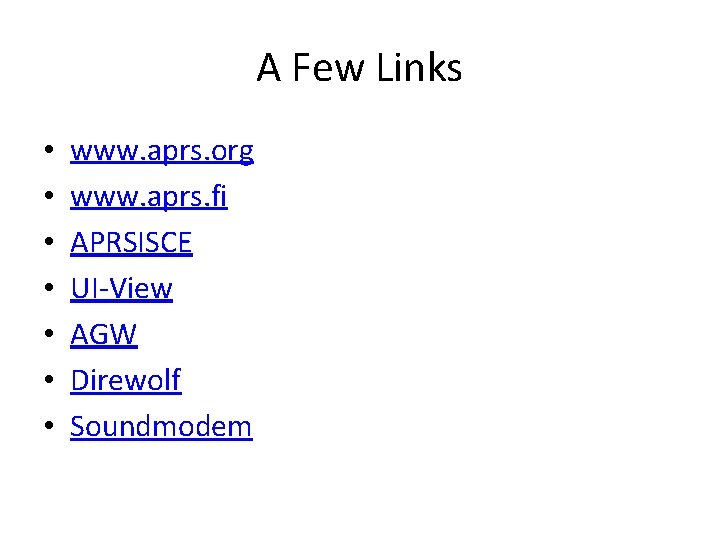 A Few Links • • www. aprs. org www. aprs. fi APRSISCE UI-View AGW