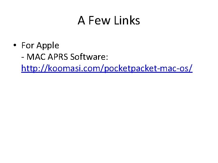 A Few Links • For Apple - MAC APRS Software: http: //koomasi. com/pocketpacket-mac-os/ 