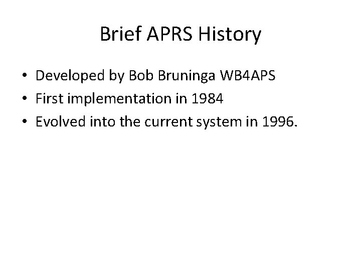 Brief APRS History • Developed by Bob Bruninga WB 4 APS • First implementation