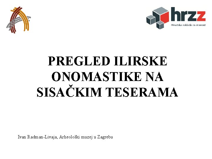PREGLED ILIRSKE ONOMASTIKE NA SISAČKIM TESERAMA Ivan Radman-Livaja, Arheološki muzej u Zagrebu 