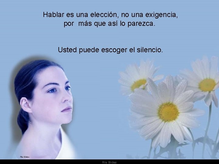 Hablar es una elección, no una exigencia, por más que así lo parezca. Hablar es una elección, no una exigencia, por más que así lo parezca.