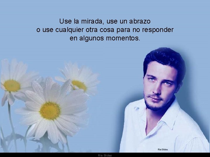 Use la mirada, use un abrazo o use cualquier otra cosa para no responder Use la mirada, use un abrazo o use cualquier otra cosa para no responder