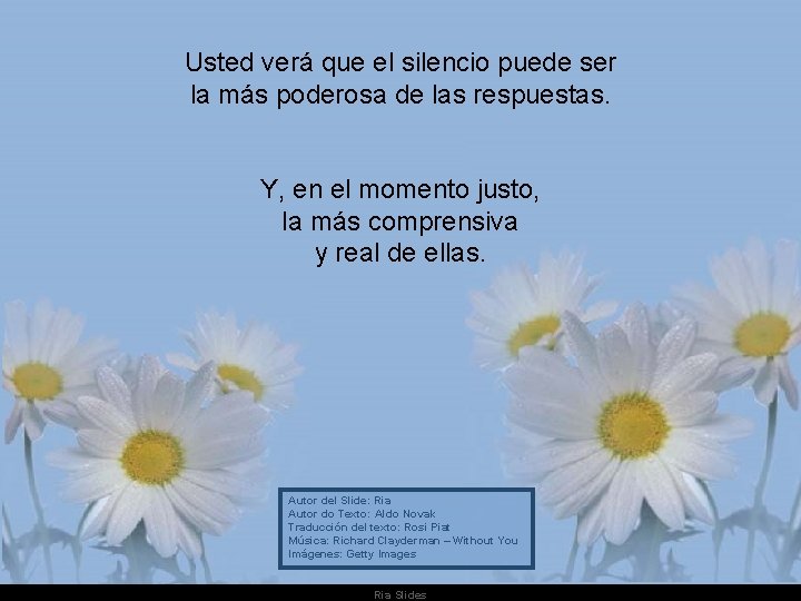 Usted verá que el silencio puede ser la más poderosa de las respuestas. Y, Usted verá que el silencio puede ser la más poderosa de las respuestas. Y,