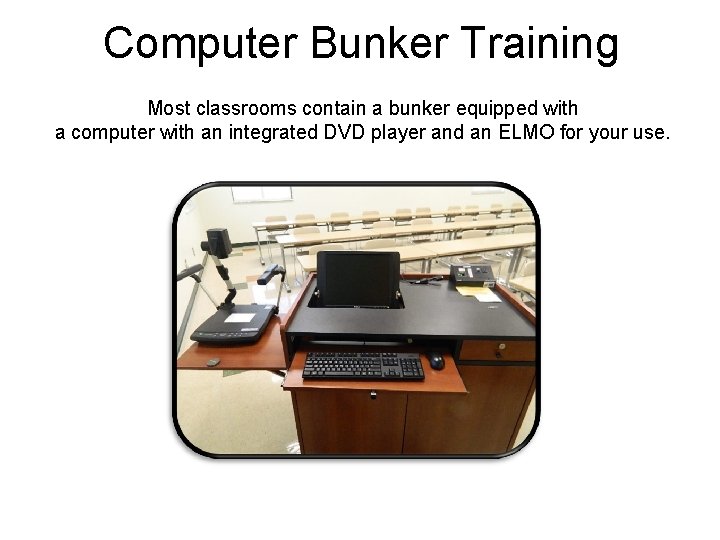 Computer Bunker Training Most classrooms contain a bunker equipped with a computer with an