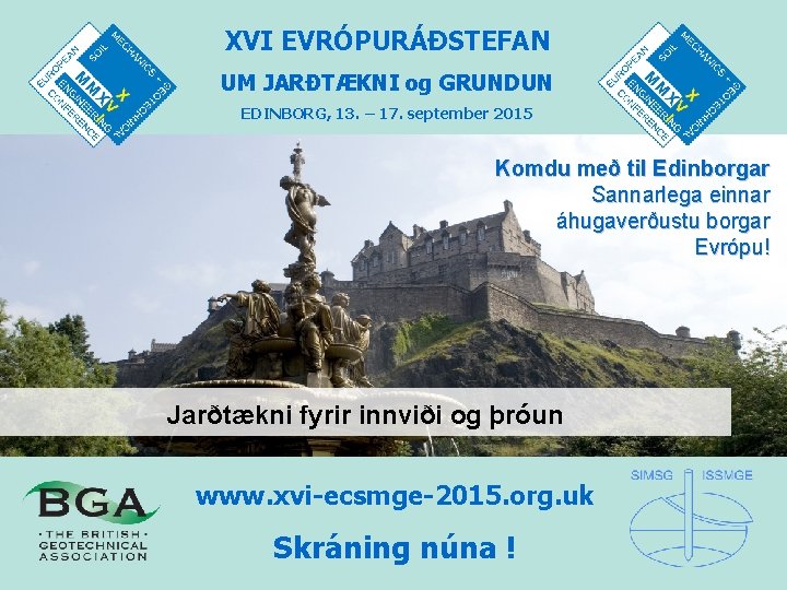 XVI EVRÓPURÁÐSTEFAN UM JARÐTÆKNI og GRUNDUN EDINBORG, 13. – 17. september 2015 Komdu með