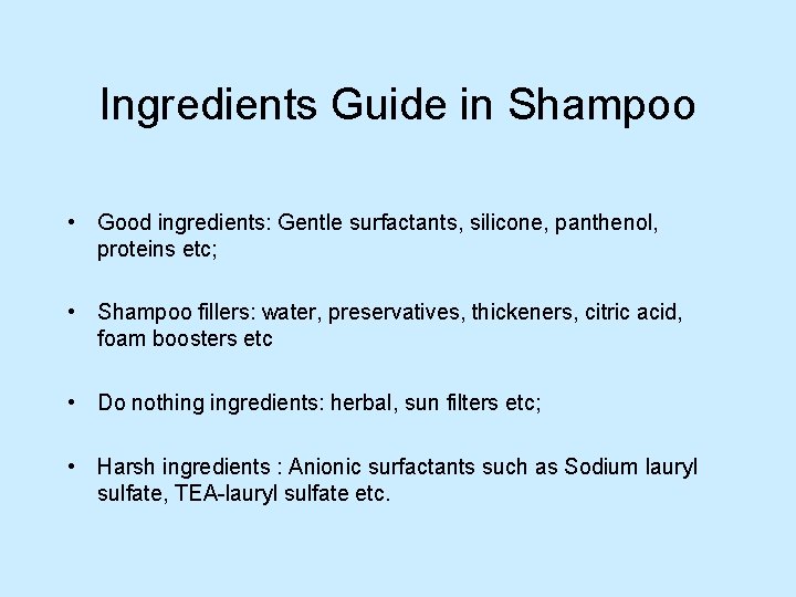 Ingredients Guide in Shampoo • Good ingredients: Gentle surfactants, silicone, panthenol, proteins etc; •