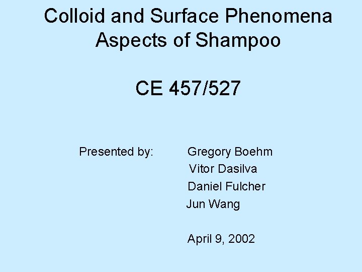 Colloid and Surface Phenomena Aspects of Shampoo CE 457/527 Presented by: Gregory Boehm Vitor