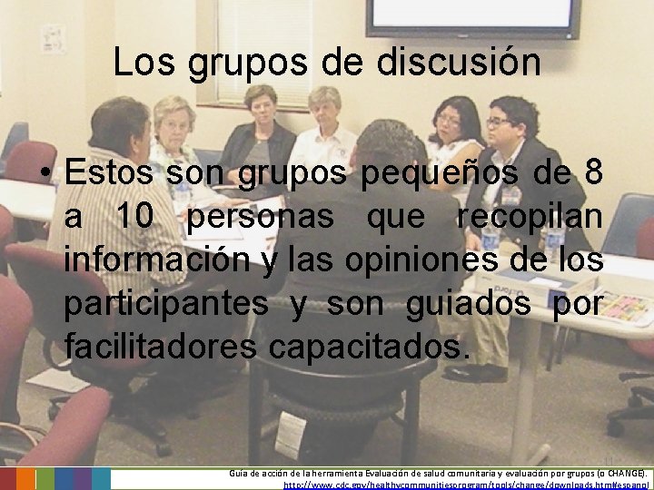 Los grupos de discusión • Estos son grupos pequeños de 8 a 10 personas Los grupos de discusión • Estos son grupos pequeños de 8 a 10 personas