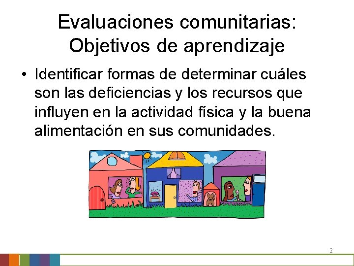 Evaluaciones comunitarias: Objetivos de aprendizaje • Identificar formas de determinar cuáles son las deficiencias Evaluaciones comunitarias: Objetivos de aprendizaje • Identificar formas de determinar cuáles son las deficiencias