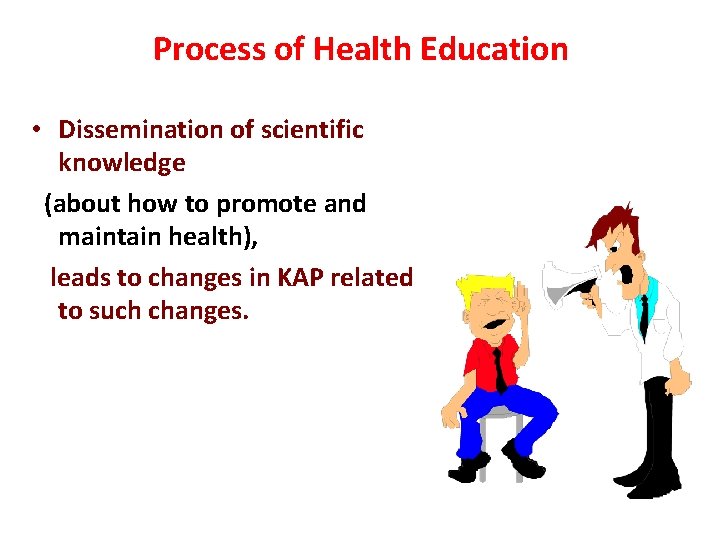 Process of Health Education • Dissemination of scientific knowledge (about how to promote and