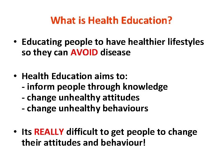 What is Health Education? • Educating people to have healthier lifestyles so they can