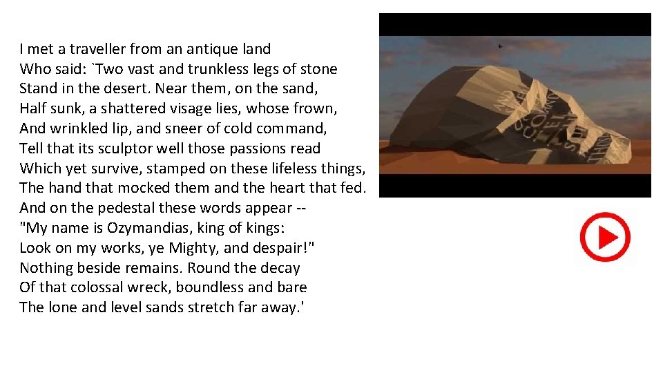 I met a traveller from an antique land Who said: `Two vast and trunkless