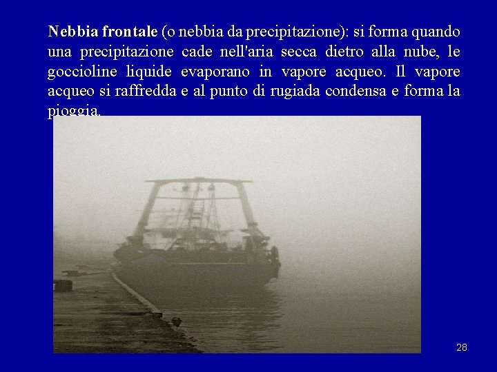 Nebbia frontale (o nebbia da precipitazione): si forma quando una precipitazione cade nell'aria secca