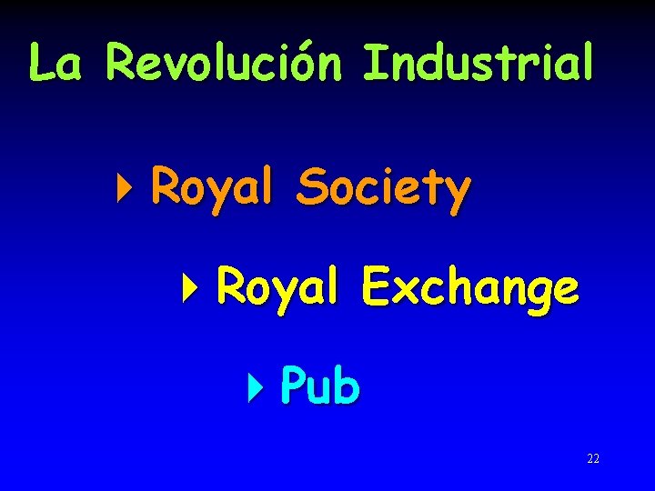 La Revolución Industrial 4 Royal Society 4 Royal Exchange 4 Pub 22 