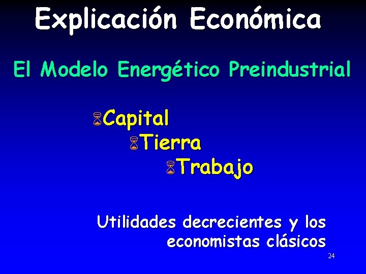 Explicación Económica El Modelo Energético Preindustrial 6 Capital 6 Tierra 6 Trabajo Utilidades decrecientes