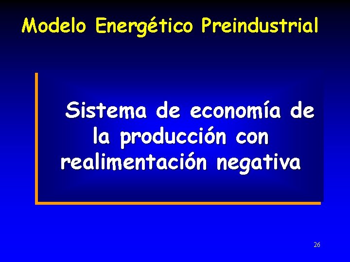 Modelo Energético Preindustrial Sistema de economía de la producción con realimentación negativa 26 