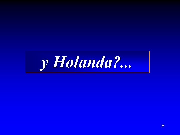 y Holanda? . . . 28 